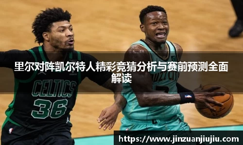 里尔对阵凯尔特人精彩竞猜分析与赛前预测全面解读