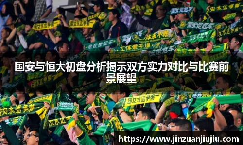 国安与恒大初盘分析揭示双方实力对比与比赛前景展望